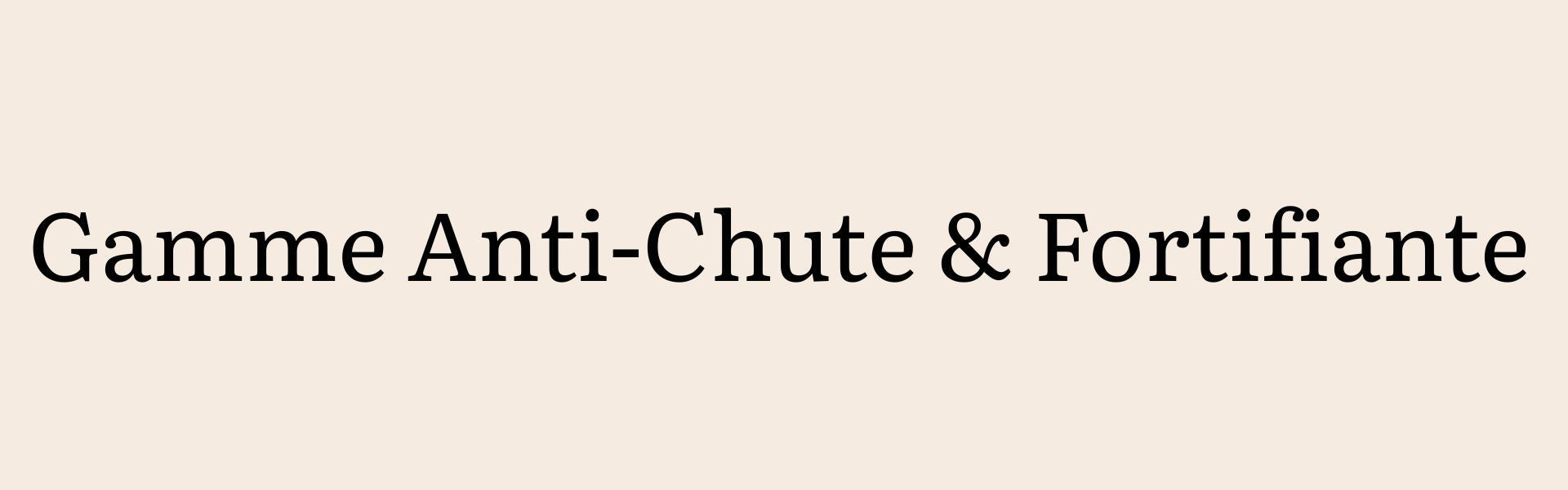 Gamme Anti-Chute & Fortifiante