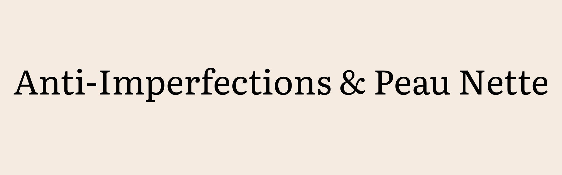 Anti-Imperfections & Peau Nette