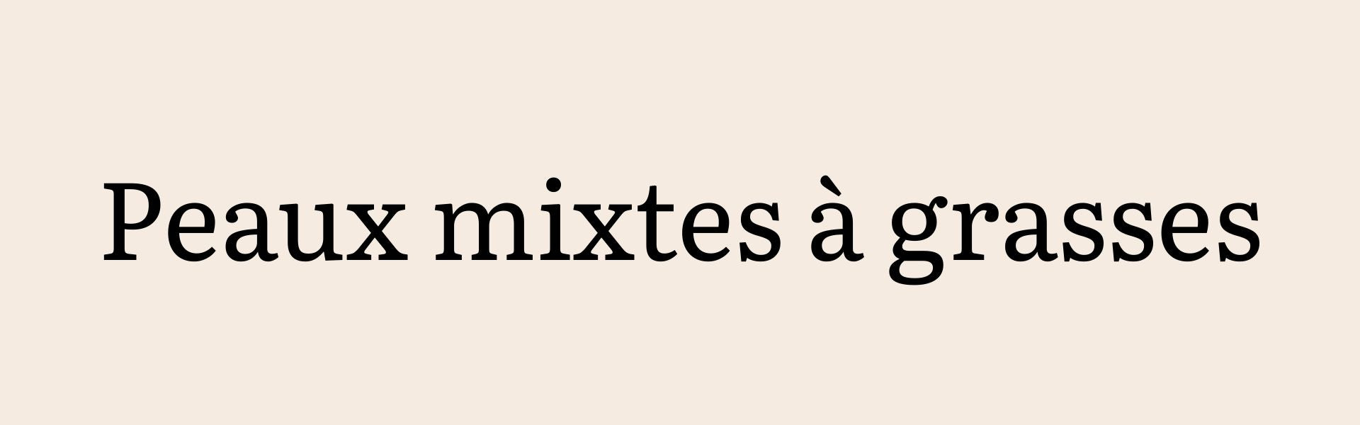 Peaux Mixtes & Grasses