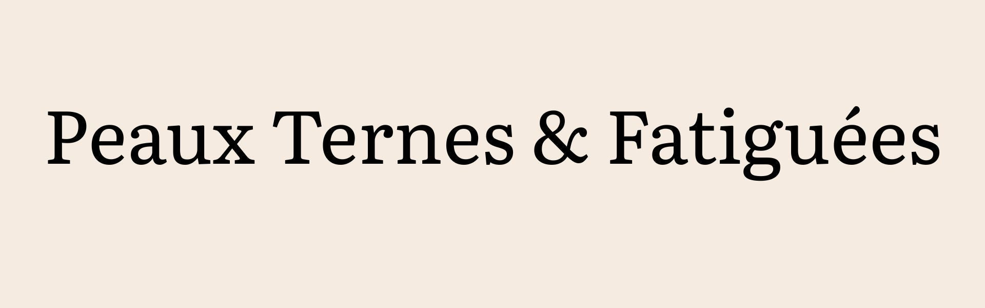 Peaux Ternes & Fatiguées