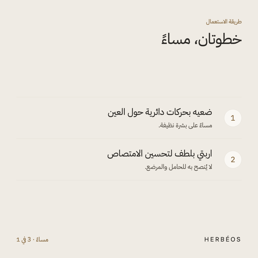 طريقة استعمال عناية محيط العين من هيربيوس: ضعيها بحركات دائرية حول العين مساءً، ثم اربتي بلطف.